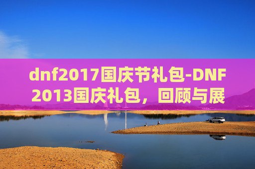 dnf2017国庆节礼包-DNF2013国庆礼包，回顾与展望