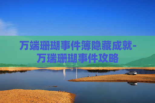 万端珊瑚事件簿隐藏成就-万瑞珊瑚事件攻略