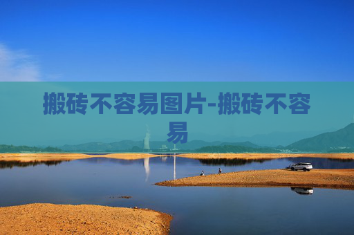 搬砖不容易图片-搬砖不容易