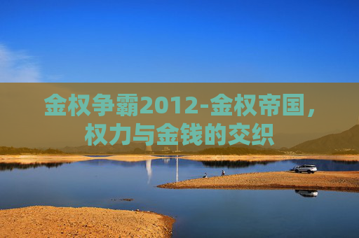 金权争霸2012-金权帝国，权力与金钱的交织
