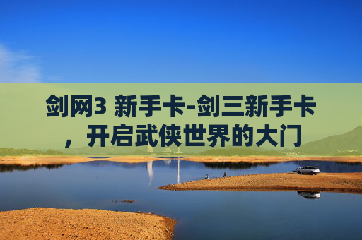 剑网3 新手卡-剑三新手卡，开启武侠世界的大门
