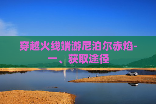 穿越火线端游尼泊尔赤焰-一、获取途径