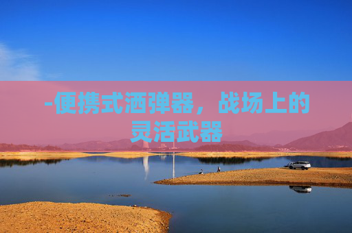 -便携式洒弹器，战场上的灵活武器