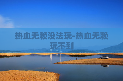 热血无赖没法玩-热血无赖玩不到 热血无赖没法玩-热血无赖玩不到