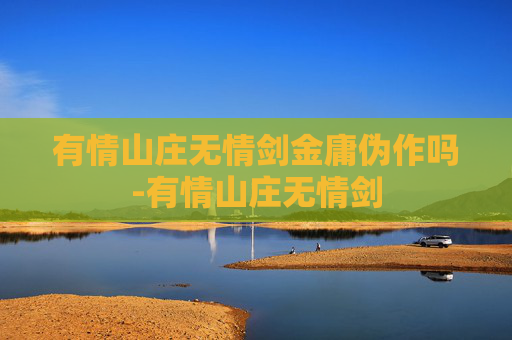 有情山庄无情剑金庸伪作吗-有情山庄无情剑