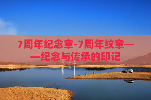 7周年纪念章-7周年纹章——纪念与传承的印记