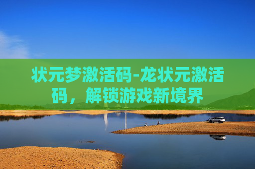 状元梦激活码-龙状元激活码，解锁游戏新境界