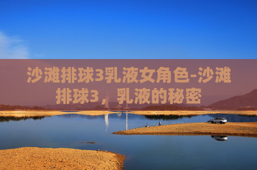 沙滩排球3乳液女角色-沙滩排球3，乳液的秘密