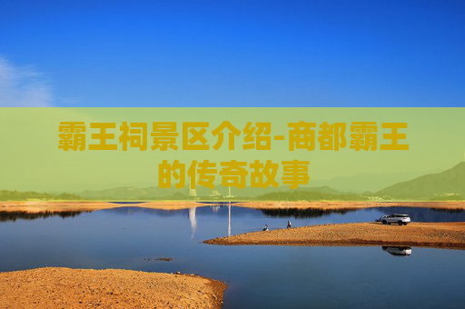 霸王祠景区介绍-商都霸王的传奇故事
