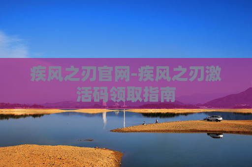 疾风之刃官网-疾风之刃激活码领取指南