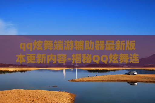 qq炫舞端游辅助器最新版本更新内容-揭秘QQ炫舞连P外挂的真相与影响