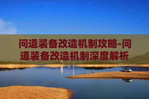 问道装备改造机制攻略-问道装备改造机制深度解析