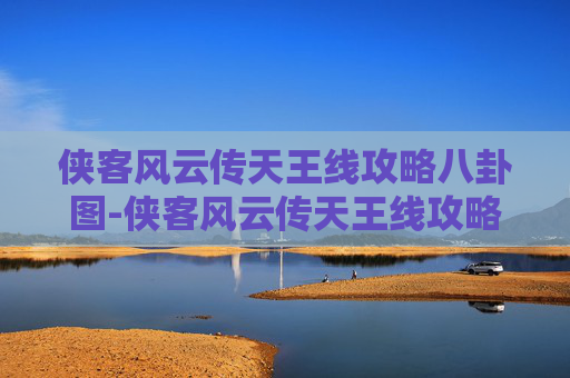 侠客风云传天王线攻略八卦图-侠客风云传天王线攻略