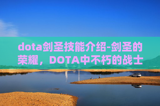 dota剑圣技能介绍-剑圣的荣耀，DOTA中不朽的战士