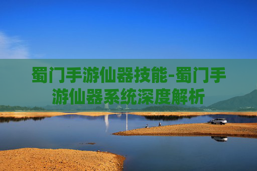 蜀门手游仙器技能-蜀门手游仙器系统深度解析