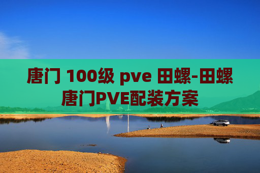 唐门 100级 pve 田螺-田螺唐门PVE配装方案