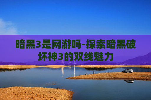 暗黑3是网游吗-探索暗黑破坏神3的双线魅力 暗黑3是网游吗-探索暗黑破坏神3的双线魅力