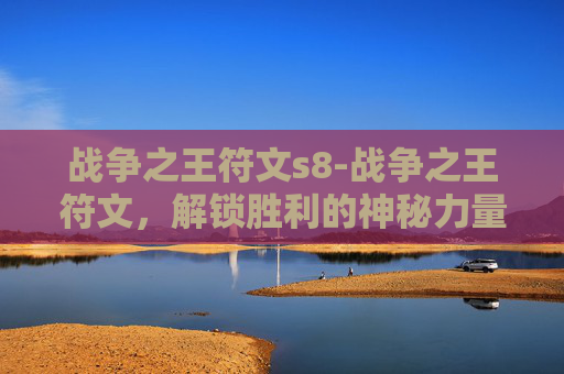 战争之王符文s8-战争之王符文，解锁胜利的神秘力量