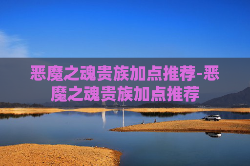 恶魔之魂贵族加点推荐-恶魔之魂贵族加点推荐