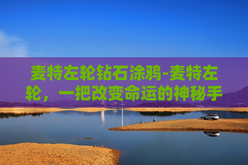 麦特左轮钻石涂鸦-麦特左轮，一把改变命运的神秘手枪
