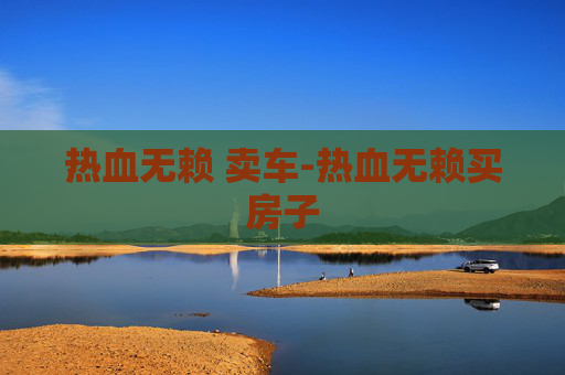 热血无赖 卖车-热血无赖买房子