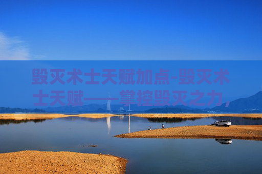 毁灭术士天赋加点-毁灭术士天赋——掌控毁灭之力，重塑世界秩序