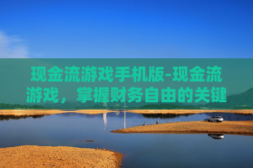现金流游戏手机版-现金流游戏，掌握财务自由的关键