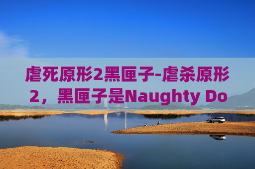 虐死原形2黑匣子-虐杀原形2，黑匣子是Naughty Dog公司开发的一款动作冒险游戏，于2013年发布。这款游戏以其独特的恐怖氛围、紧张刺激的战斗和引人入胜的故事情节而受到玩家的喜爱