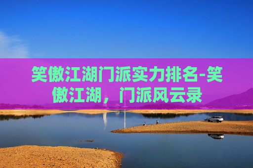 笑傲江湖门派实力排名-笑傲江湖，门派风云录