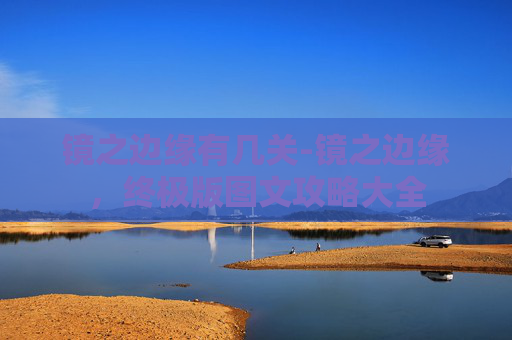 镜之边缘有几关-镜之边缘，终极版图文攻略大全