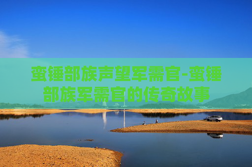蛮锤部族声望军需官-蛮锤部族军需官的传奇故事