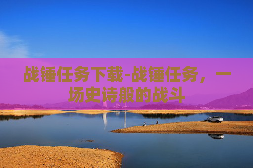 战锤任务下载-战锤任务，一场史诗般的战斗