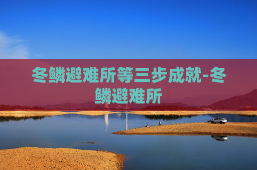冬鳞避难所等三步成就-冬鳞避难所