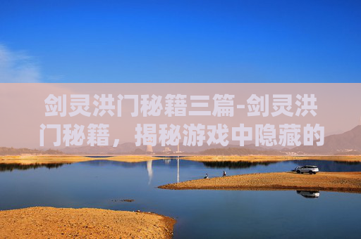 剑灵洪门秘籍三篇-剑灵洪门秘籍，揭秘游戏中隐藏的神秘力量
