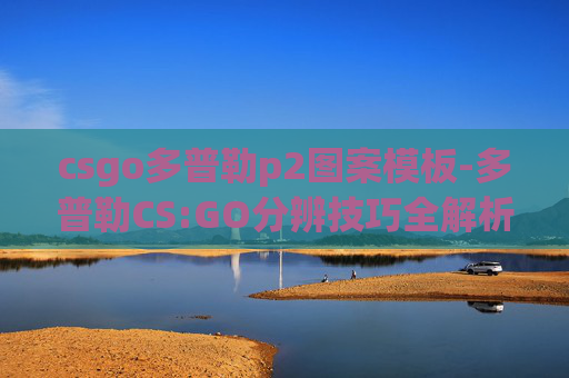 csgo多普勒p2图案模板-多普勒CS:GO分辨技巧全解析
