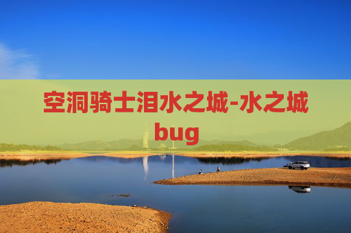 空洞骑士泪水之城-水之城bug