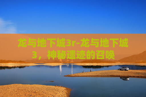 龙与地下城3r-龙与地下城3，神秘遗迹的召唤