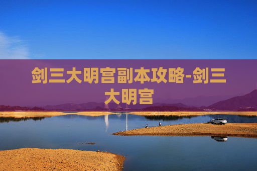 剑三大明宫副本攻略-剑三大明宫