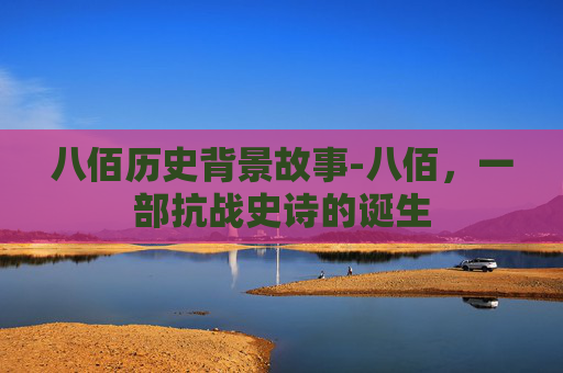 八佰历史背景故事-八佰，一部抗战史诗的诞生