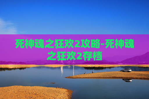 死神魂之狂欢2攻略-死神魂之狂欢2存档