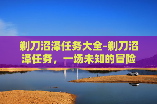 剃刀沼泽任务大全-剃刀沼泽任务，一场未知的冒险