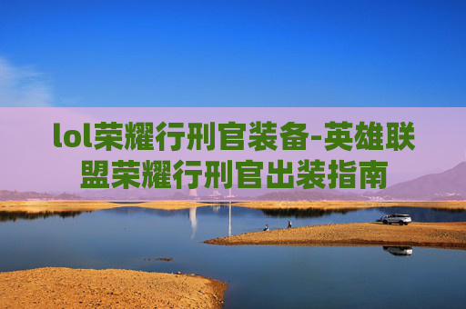 lol荣耀行刑官装备-英雄联盟荣耀行刑官出装指南