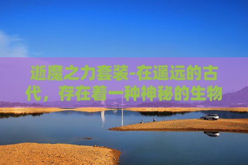 逝魔之力套装-在遥远的古代，存在着一种神秘的生物——逝魔。它们拥有着超乎寻常的力量和智慧，是天地间最为强大的存在之一。然而，随着时间的流逝，这些逝魔逐渐消失在了历史的长河中，只留下了一段段传说和谜团