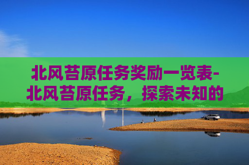 北风苔原任务奖励一览表-北风苔原任务，探索未知的冒险之旅