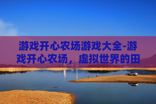 游戏开心农场游戏大全-游戏开心农场，虚拟世界的田园乐章