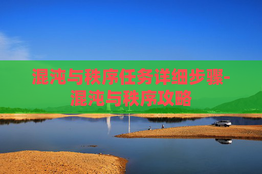 混沌与秩序任务详细步骤-混沌与秩序攻略