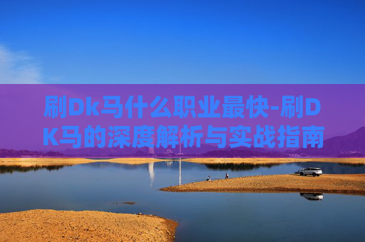 刷Dk马什么职业最快-刷DK马的深度解析与实战指南