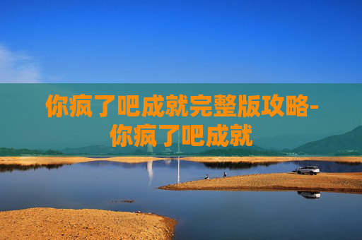 你疯了吧成就完整版攻略-你疯了吧成就