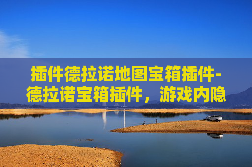 插件德拉诺地图宝箱插件-德拉诺宝箱插件，游戏内隐藏的宝藏与策略