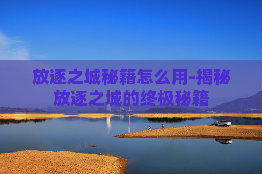 放逐之城秘籍怎么用-揭秘放逐之城的终极秘籍